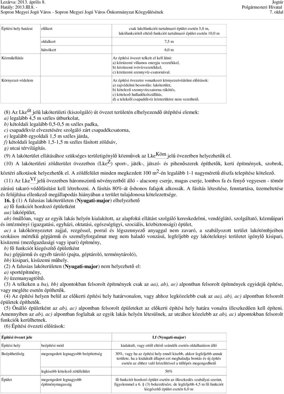 Az építési övezetre vonatkozó környezetvédelmi elıírások: a) zajvédelmi besorolás: lakóterület, b) kötelezı szennyvízcsatorna rákötés, c) kötelezı hulladékelszállítás, d) a telekrıl csapadékvíz