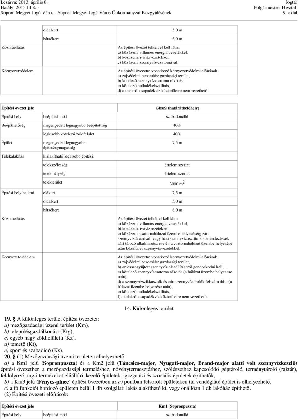 Az építési övezetre vonatkozó környezetvédelmi elıírások: a) zajvédelmi besorolás: gazdasági terület, b) kötelezı szennyvízcsatorna rákötés, c) kötelezı hulladékelszállítás, d) a telekrıl csapadékvíz