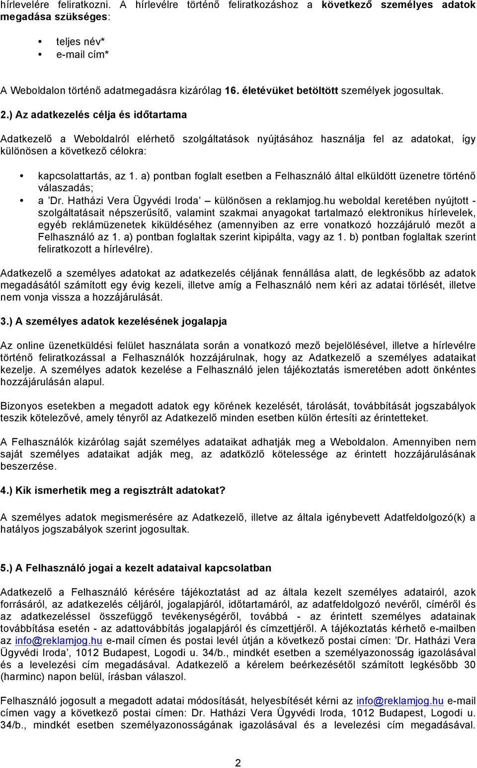 ) Az adatkezelés célja és időtartama Adatkezelő a Weboldalról elérhető szolgáltatások nyújtásához használja fel az adatokat, így különösen a következő célokra: kapcsolattartás, az 1.