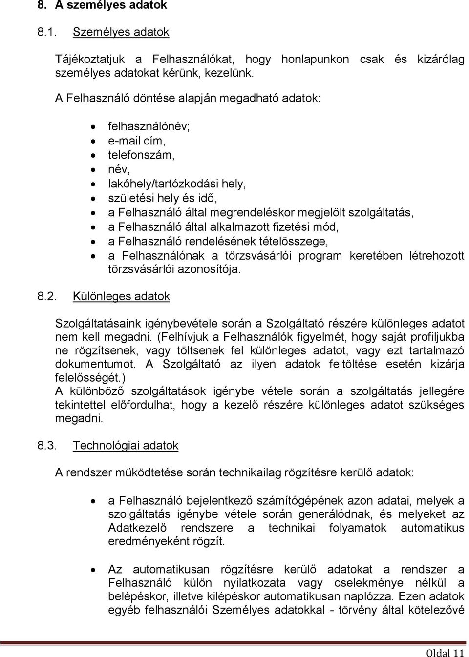 szolgáltatás, a Felhasználó által alkalmazott fizetési mód, a Felhasználó rendelésének tételösszege, a Felhasználónak a törzsvásárlói program keretében létrehozott törzsvásárlói azonosítója. 8.2.