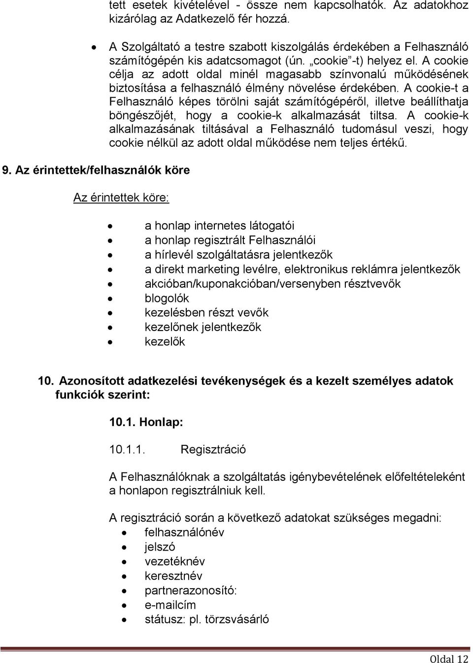 A cookie-t a Felhasználó képes törölni saját számítógépéről, illetve beállíthatja böngészőjét, hogy a cookie-k alkalmazását tiltsa.