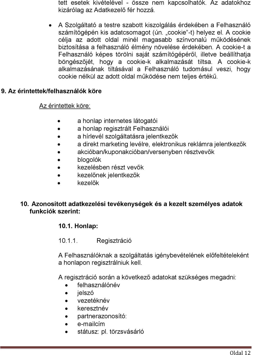 A cookie-t a Felhasználó képes törölni saját számítógépéről, illetve beállíthatja böngészőjét, hogy a cookie-k alkalmazását tiltsa.