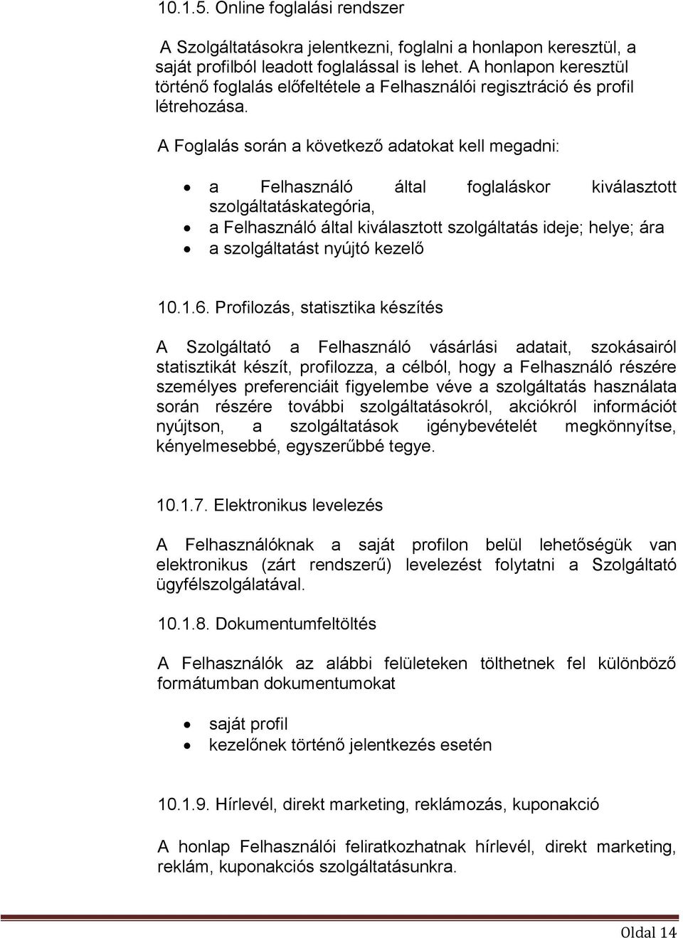 A Foglalás során a következő adatokat kell megadni: a Felhasználó által foglaláskor kiválasztott szolgáltatáskategória, a Felhasználó által kiválasztott szolgáltatás ideje; helye; ára a szolgáltatást