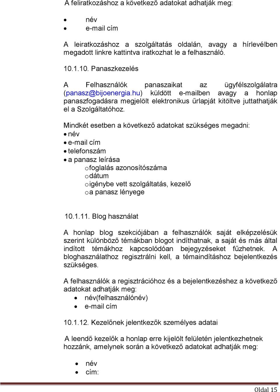 hu) küldött e-mailben avagy a honlap panaszfogadásra megjelölt elektronikus űrlapját kitöltve juttathatják el a Szolgáltatóhoz.