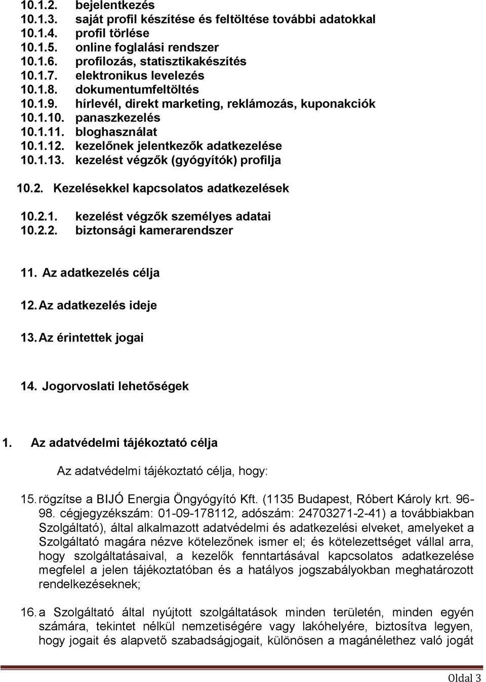 kezelőnek jelentkezők adatkezelése 10.1.13. kezelést végzők (gyógyítók) profilja 10.2. Kezelésekkel kapcsolatos adatkezelések 10.2.1. kezelést végzők személyes adatai 10.2.2. biztonsági kamerarendszer 11.