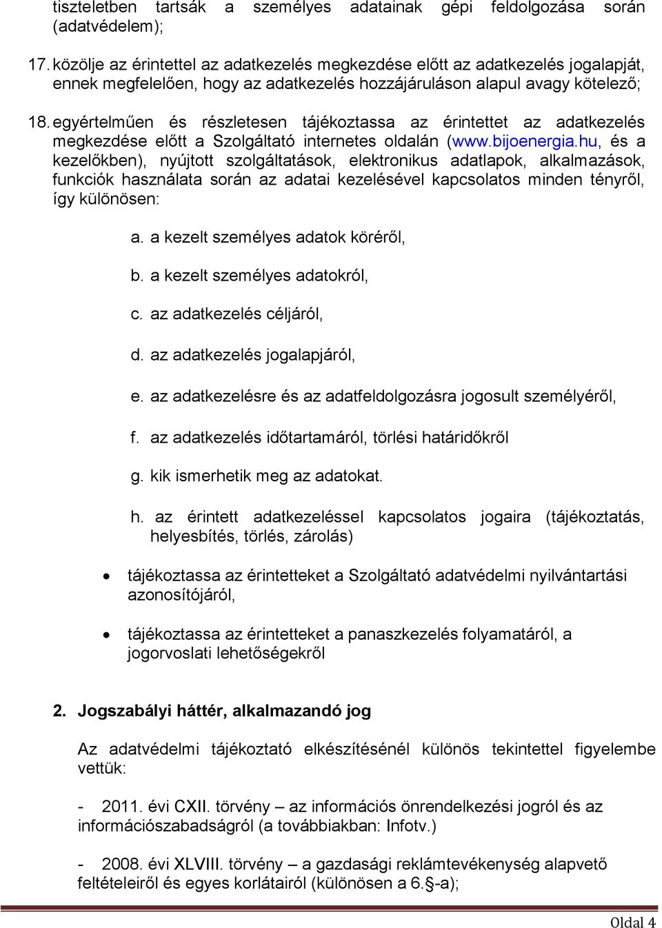 egyértelműen és részletesen tájékoztassa az érintettet az adatkezelés megkezdése előtt a Szolgáltató internetes oldalán (www.bijoenergia.