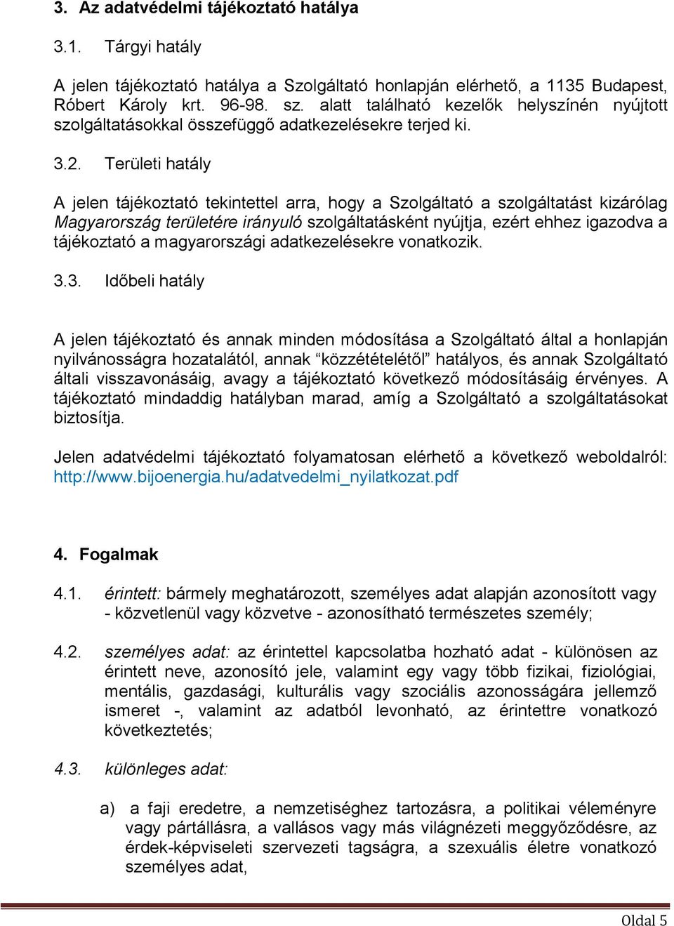 Területi hatály A jelen tájékoztató tekintettel arra, hogy a Szolgáltató a szolgáltatást kizárólag Magyarország területére irányuló szolgáltatásként nyújtja, ezért ehhez igazodva a tájékoztató a