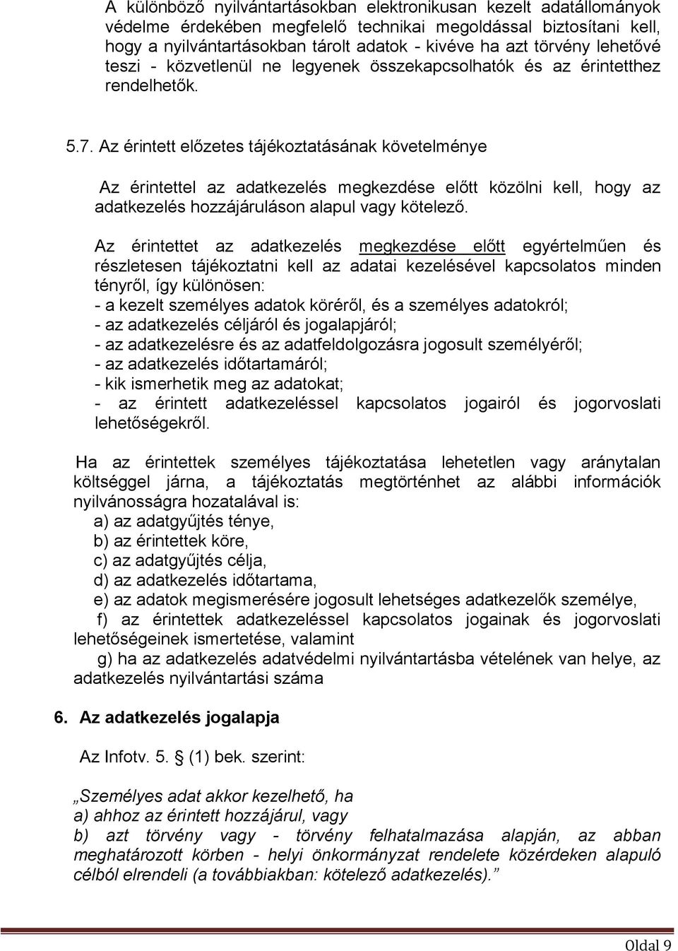 Az érintett előzetes tájékoztatásának követelménye Az érintettel az adatkezelés megkezdése előtt közölni kell, hogy az adatkezelés hozzájáruláson alapul vagy kötelező.