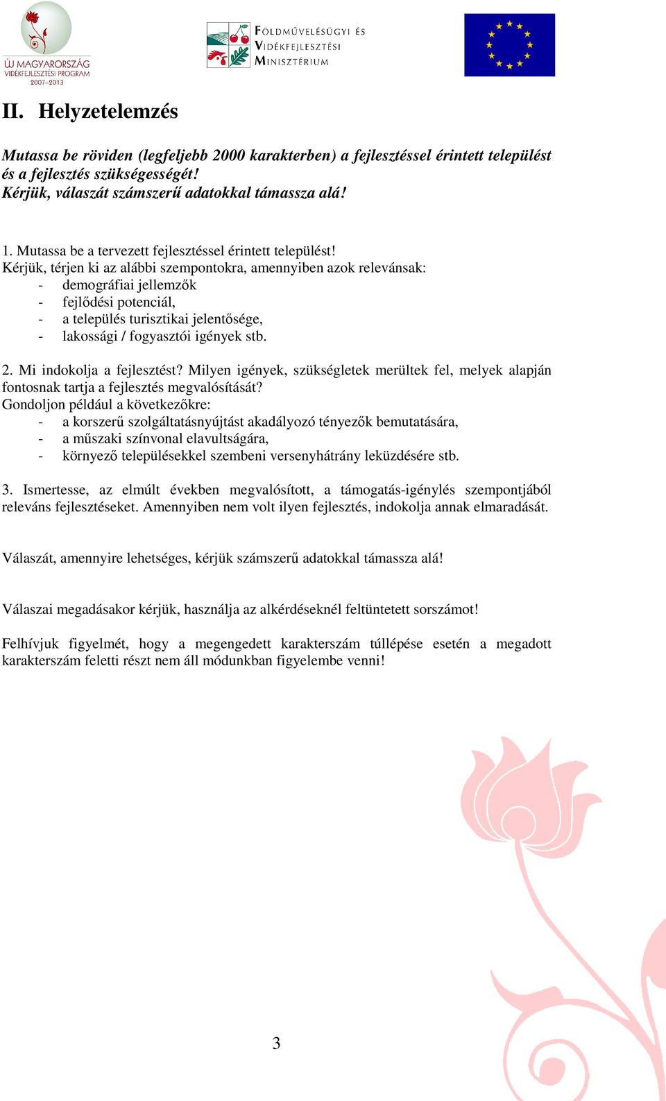 Kérjük, térjen ki az alábbi szempontokra, amennyiben azok relevánsak: - demográfiai jellemzık - fejlıdési potenciál, - a település turisztikai jelentısége, - lakossági / fogyasztói igények stb. 2.