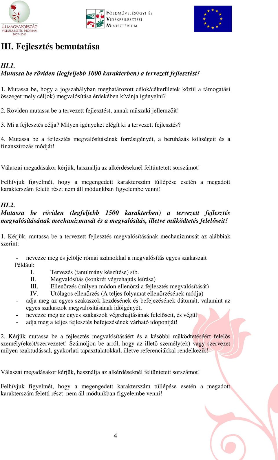 Röviden mutassa be a tervezett fejlesztést, annak mőszaki jellemzıit! 3. Mi a fejlesztés célja? Milyen igényeket elégít ki a tervezett fejlesztés? 4.