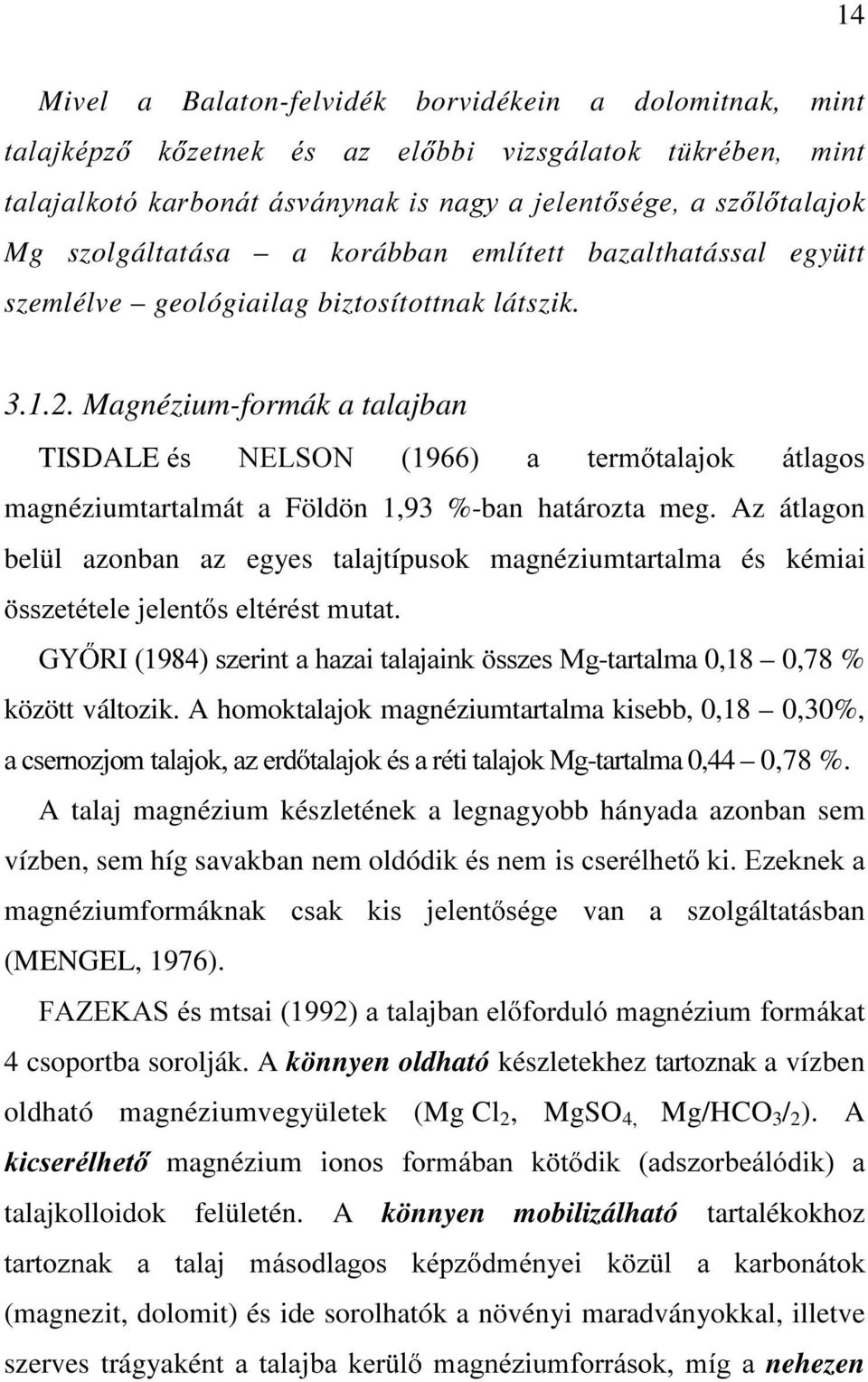 Magnézium-formák a talajban TISDALE pv 1(/621 D WHUP WDODMRN iwodjrv magnéziumtartalmát a Földön 1,93 %-ban határozta meg.