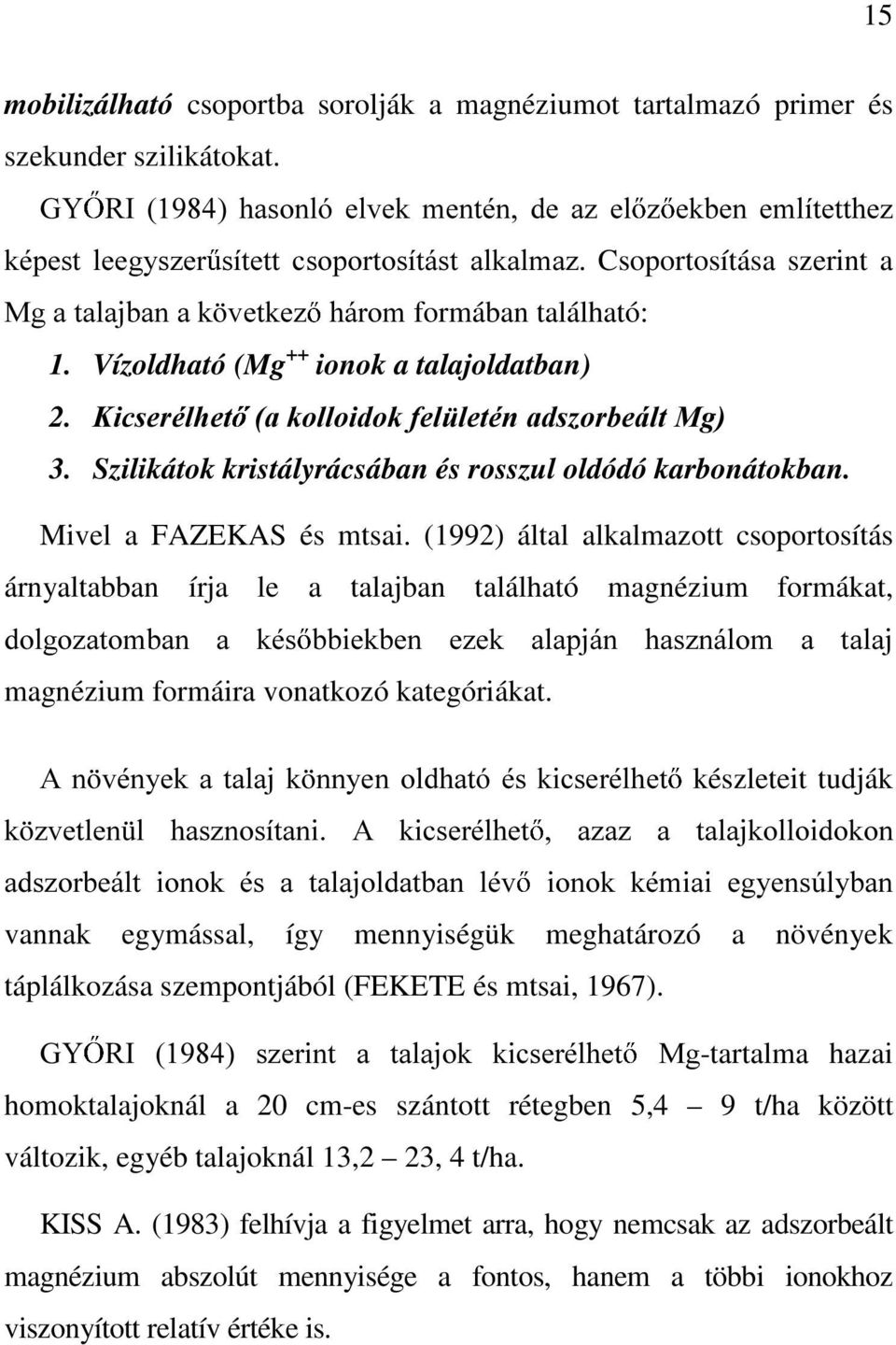 Vízoldható (Mg ++ ionok a talajoldatban) 2..LFVHUpOKHW DNROORLGRNIHO OHWpQDGV]RUEHiOW0J 3. Szilikátok kristályrácsában és rosszul oldódó karbonátokban. Mivel a FAZEKAS és mtsai.