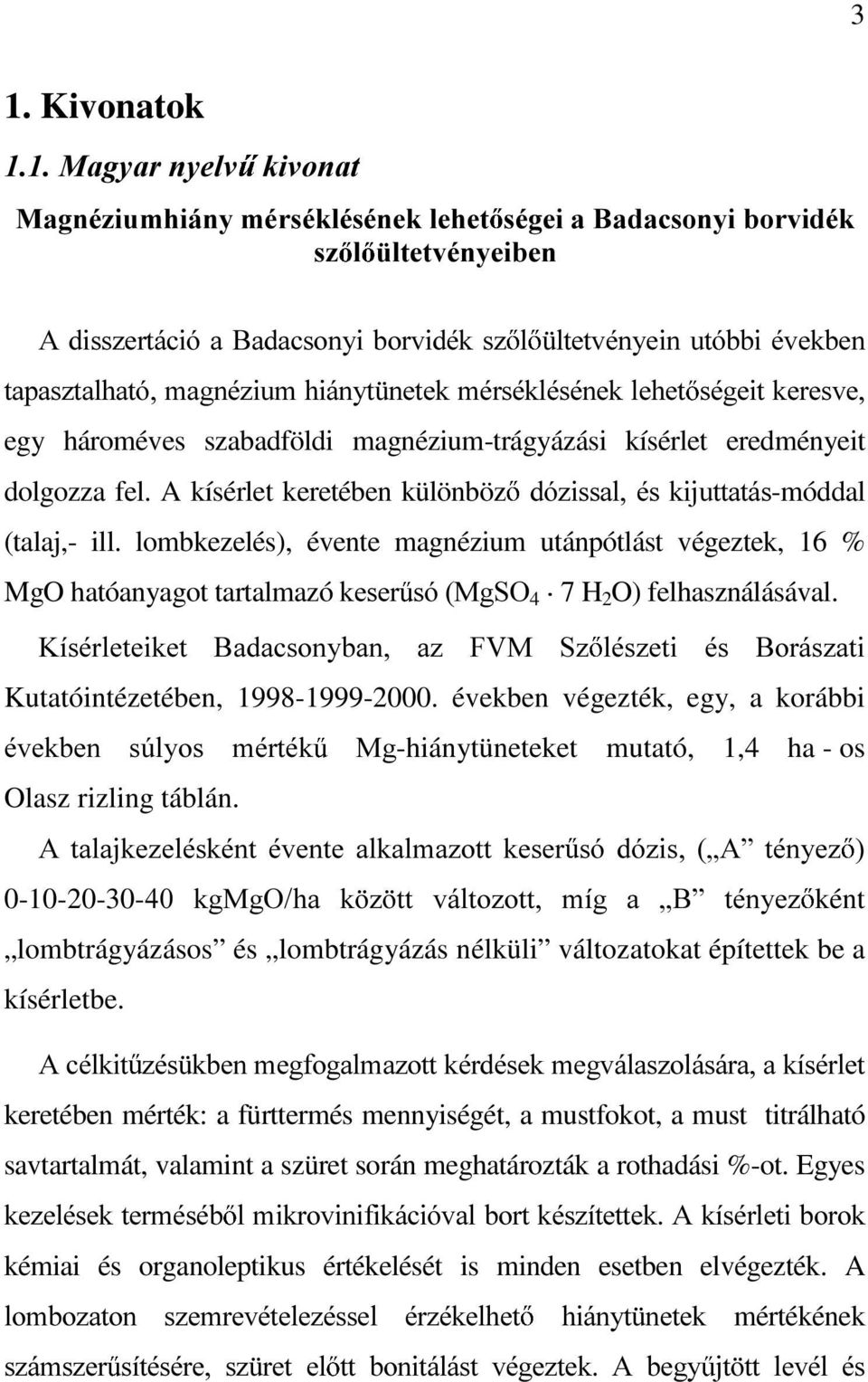 A kísérlet keretében különböz Gy]LVVDO pv NLMXWWDWiV-móddal (talaj,- ill. lombkezelés), évente magnézium utánpótlást végeztek, 16 % MgO hatóanyagot tartalmazó NHVHU Vy0J624 7 H 2 O) felhasználásával.