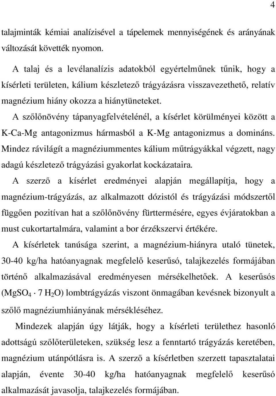 $ V] O Q YpQ\ WiSDQ\DJIHOYpWHOpQpO D kísérlet körülményei között a K-Ca-Mg antagonizmus hármasból a K-Mg antagonizmus a domináns.