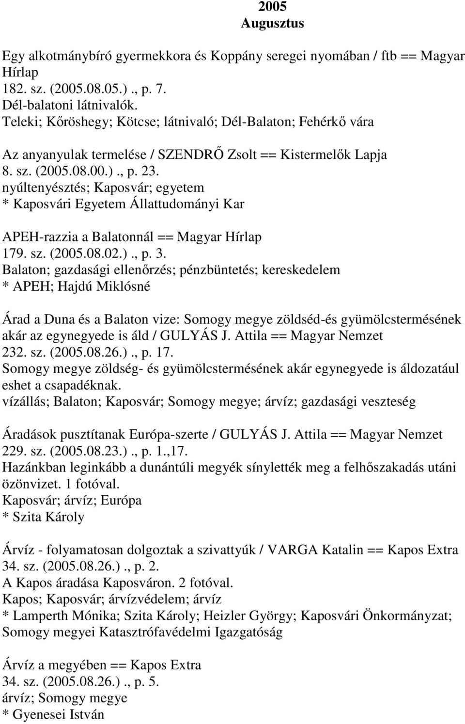 nyúltenyésztés; Kaposvár; egyetem * Kaposvári Egyetem Állattudományi Kar APEH-razzia a Balatonnál == Magyar Hírlap 179. sz. (2005.08.02.)., p. 3.