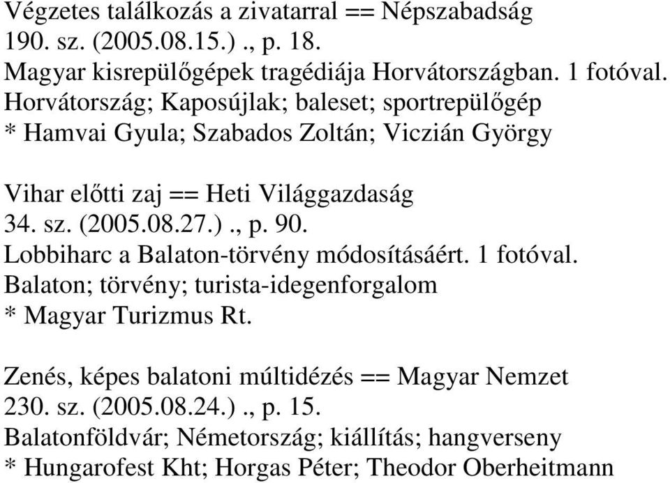 (2005.08.27.)., p. 90. Lobbiharc a Balaton-törvény módosításáért. Balaton; törvény; turista-idegenforgalom * Magyar Turizmus Rt.