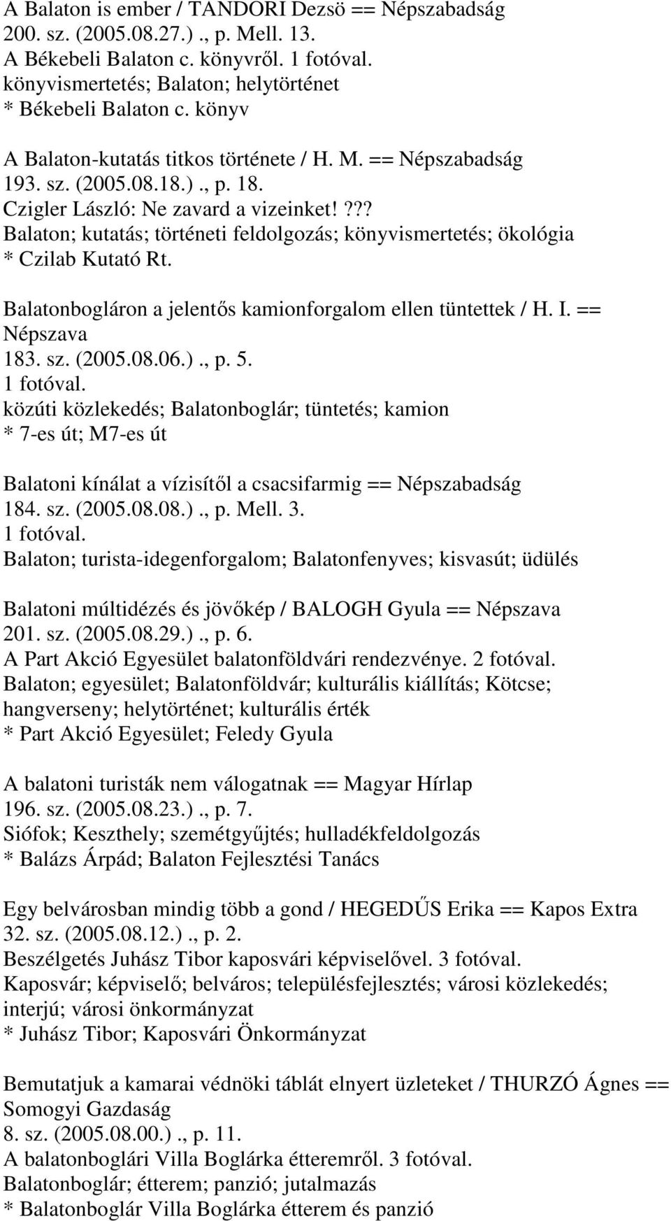 ??? Balaton; kutatás; történeti feldolgozás; könyvismertetés; ökológia * Czilab Kutató Rt. Balatonbogláron a jelentős kamionforgalom ellen tüntettek / H. I. == Népszava 183. sz. (2005.08.06.)., p. 5.