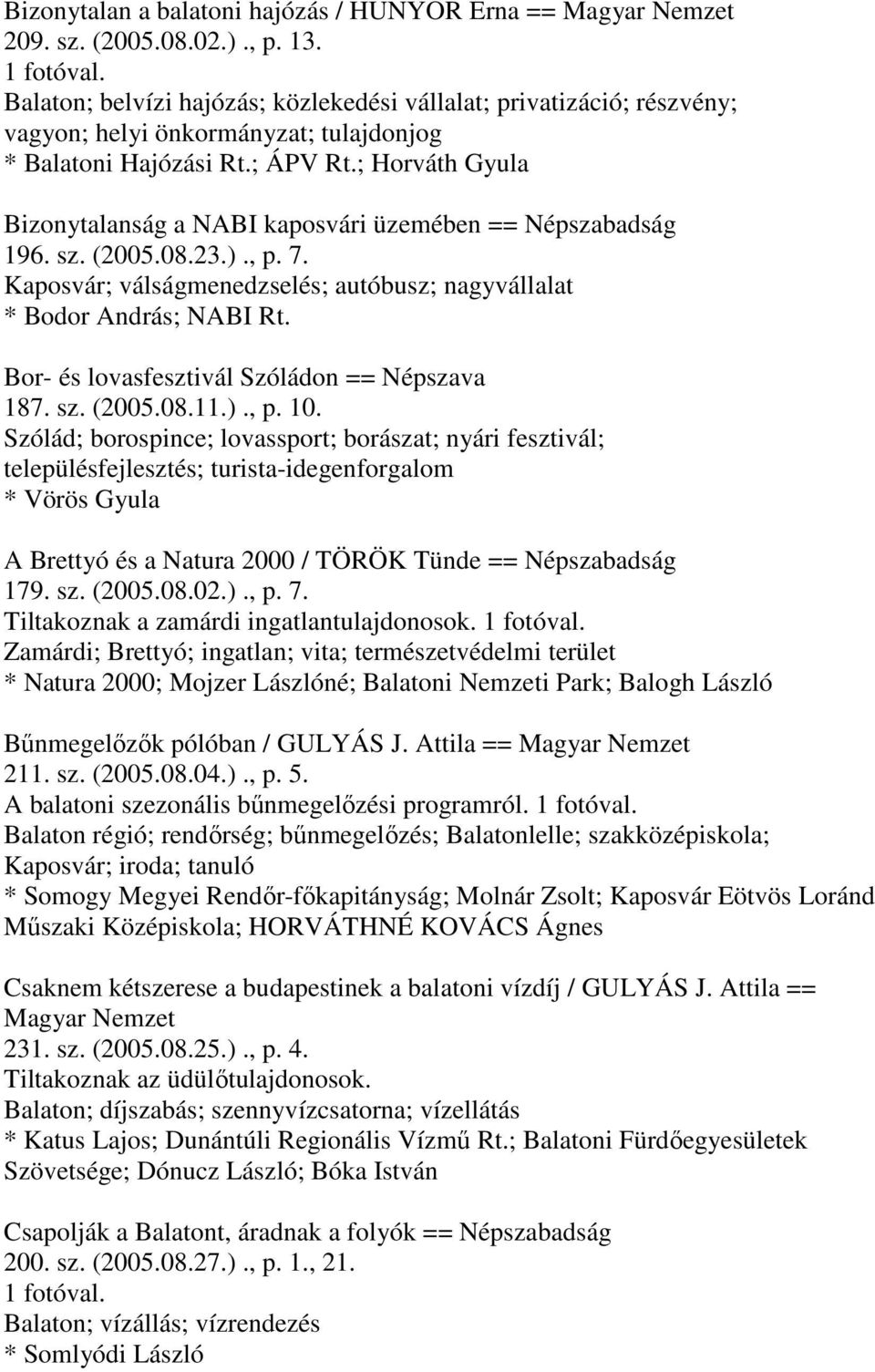 ; Horváth Gyula Bizonytalanság a NABI kaposvári üzemében == Népszabadság 196. sz. (2005.08.23.)., p. 7. Kaposvár; válságmenedzselés; autóbusz; nagyvállalat * Bodor András; NABI Rt.