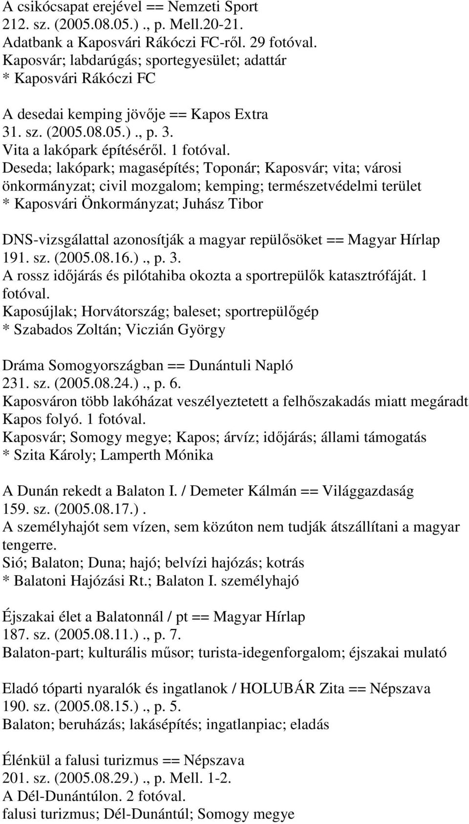 Deseda; lakópark; magasépítés; Toponár; Kaposvár; vita; városi önkormányzat; civil mozgalom; kemping; természetvédelmi terület * Kaposvári Önkormányzat; Juhász Tibor DNS-vizsgálattal azonosítják a