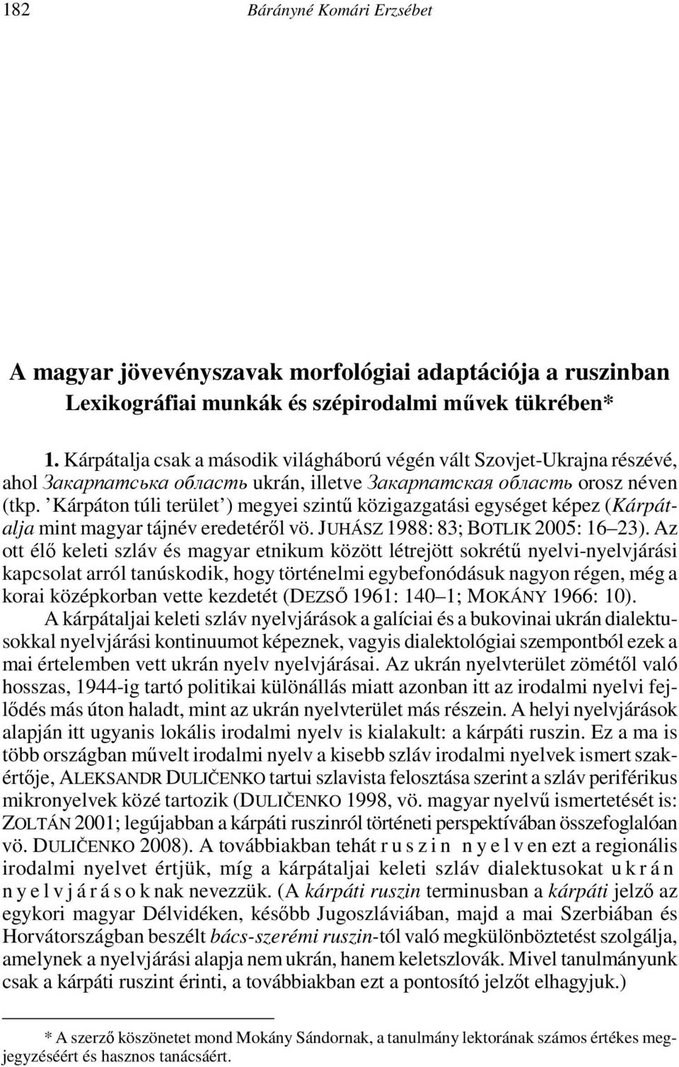 Despite its foreign origin and high frequency, it was not a typical name to be Hungarianised during the history of family name Hungarianisations in the 19th and 20th centuries; even cases of official