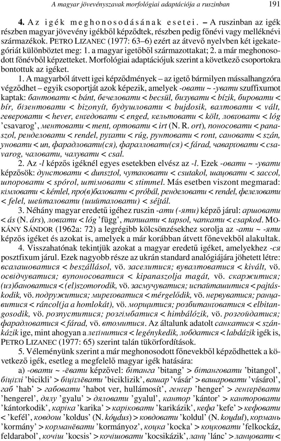 PETRO LIZANEC (1977: 63 6) ezért az átvevő nyelvben két igekategóriát különböztet meg: 1. a magyar igetőből származottakat; 2. a már meghonosodott főnévből képzetteket.