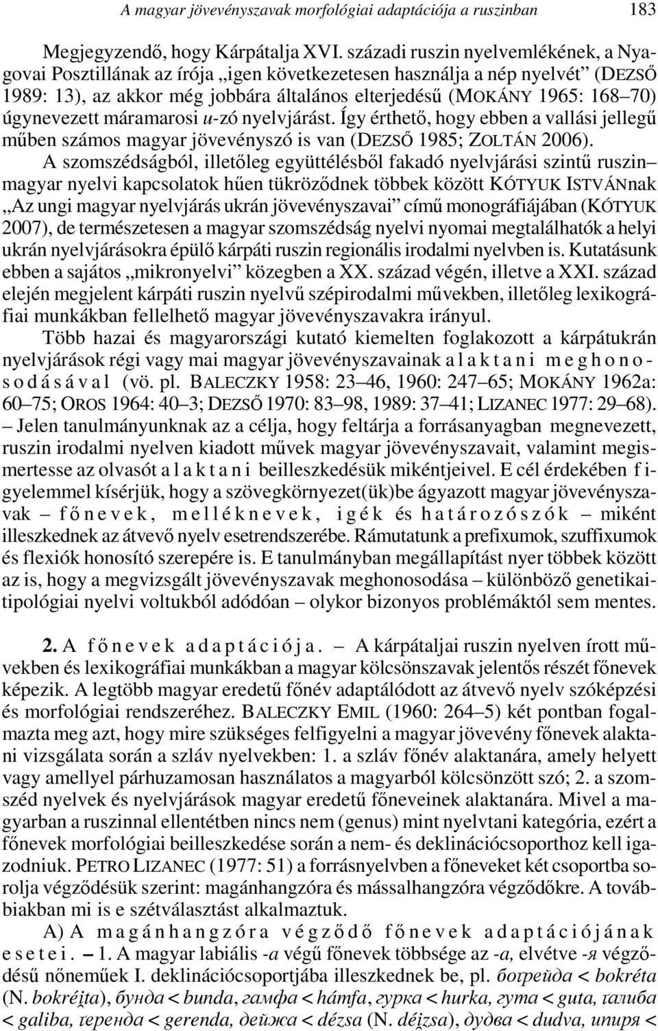 úgynevezett máramarosi u-zó nyelvjárást. Így érthető, hogy ebben a vallási jellegű műben számos magyar jövevényszó is van (DEZSŐ 1985; ZOLTÁN 2006).