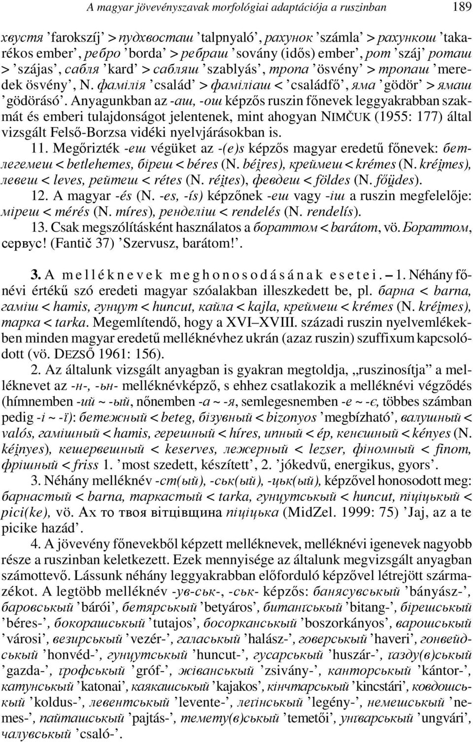 Anyagunkban az -аш, -ош képzős ruszin főnevek leggyakrabban szakmát és emberi tulajdonságot jelentenek, mint ahogyan NIMČUK (1955: 177) által vizsgált Felső-Borzsa vidéki nyelvjárásokban is. 11.