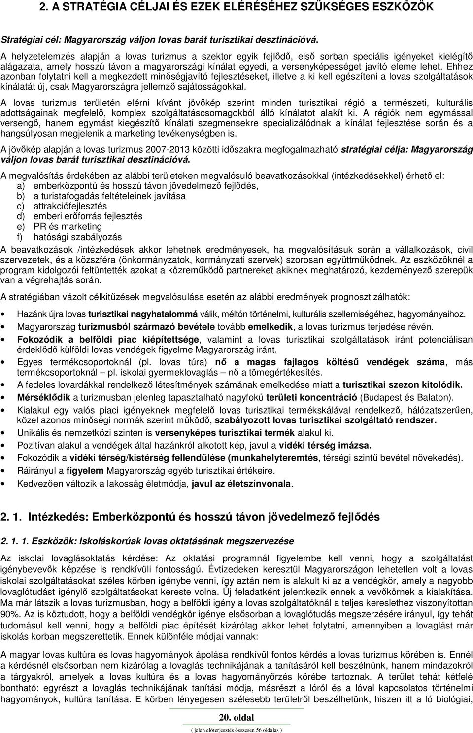 eleme lehet. Ehhez azonban folytatni kell a megkezdett minőségjavító fejlesztéseket, illetve a ki kell egészíteni a lovas szolgáltatások kínálatát új, csak Magyarországra jellemző sajátosságokkal.