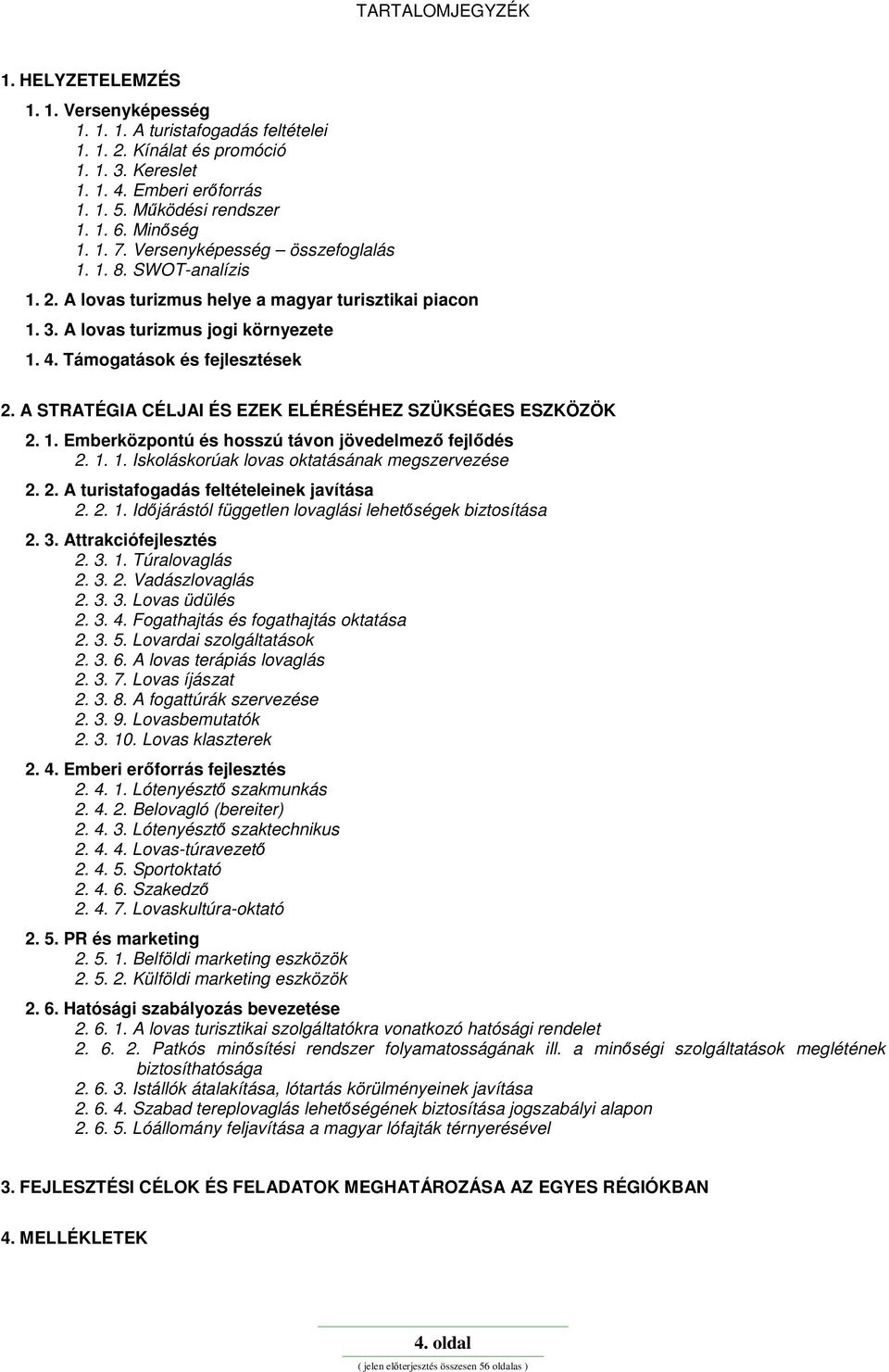 Támogatások és fejlesztések 2. A STRATÉGIA CÉLJAI ÉS EZEK ELÉRÉSÉHEZ SZÜKSÉGES ESZKÖZÖK 2. 1. Emberközpontú és hosszú távon jövedelmező fejlődés 2. 1. 1. Iskoláskorúak lovas oktatásának megszervezése 2.