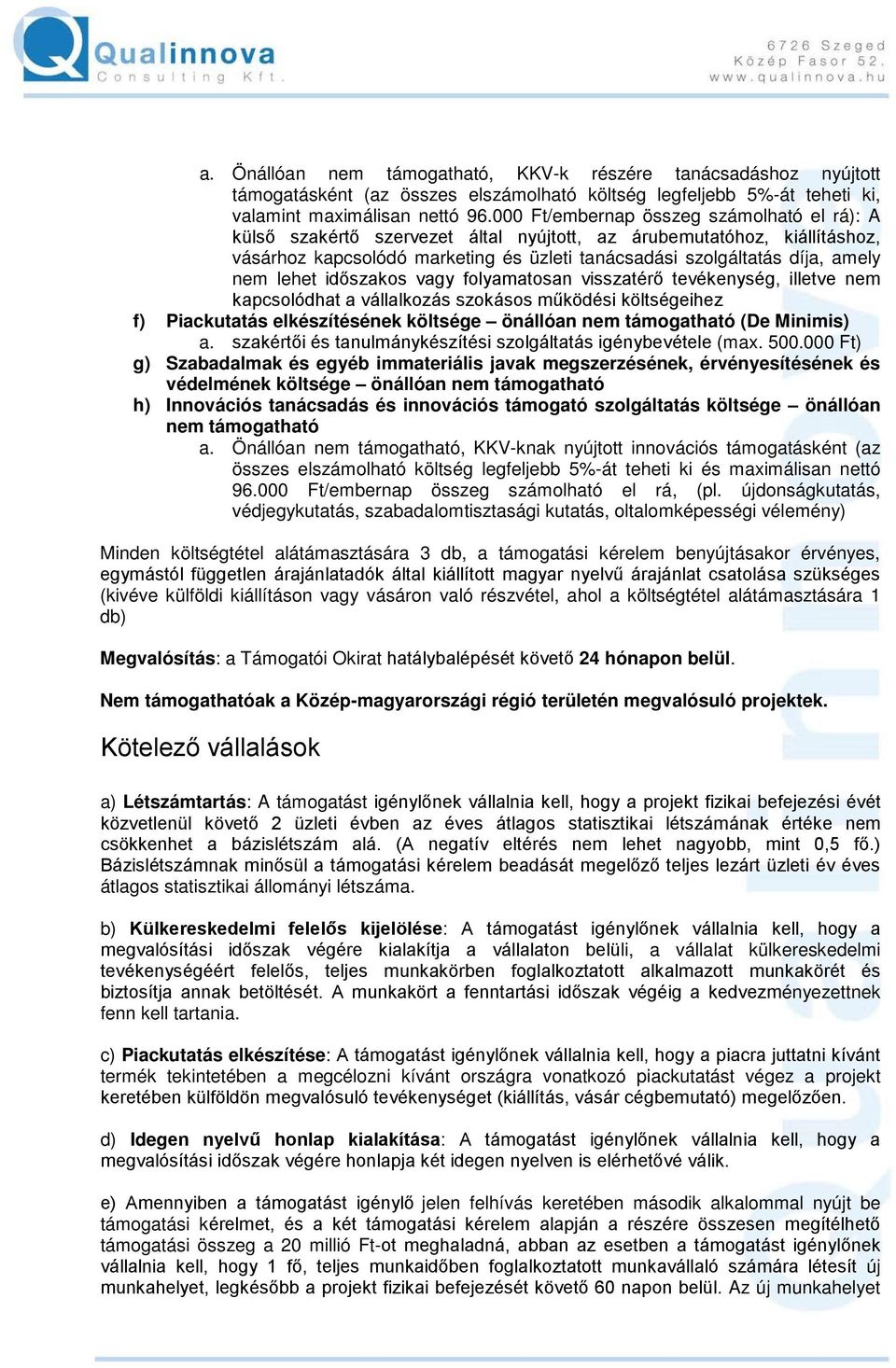 lehet időszakos vagy folyamatosan visszatérő tevékenység, illetve nem kapcsolódhat a vállalkozás szokásos működési költségeihez f) Piackutatás elkészítésének költsége önállóan nem támogatható (De