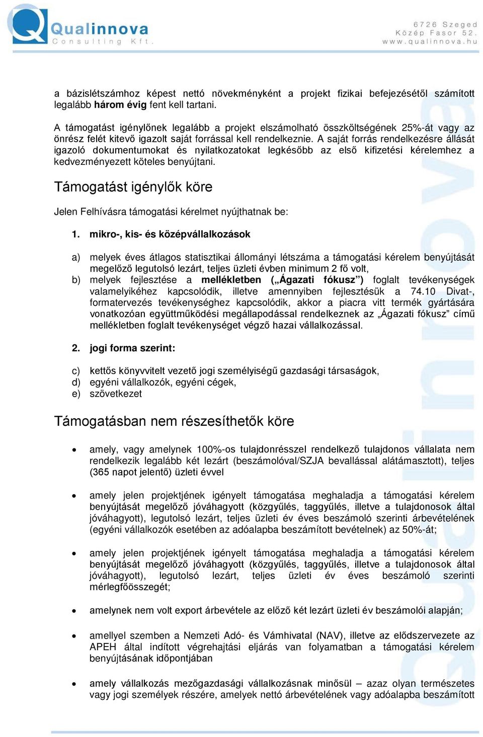 A saját forrás rendelkezésre állását igazoló dokumentumokat és nyilatkozatokat legkésőbb az első kifizetési kérelemhez a kedvezményezett köteles benyújtani.