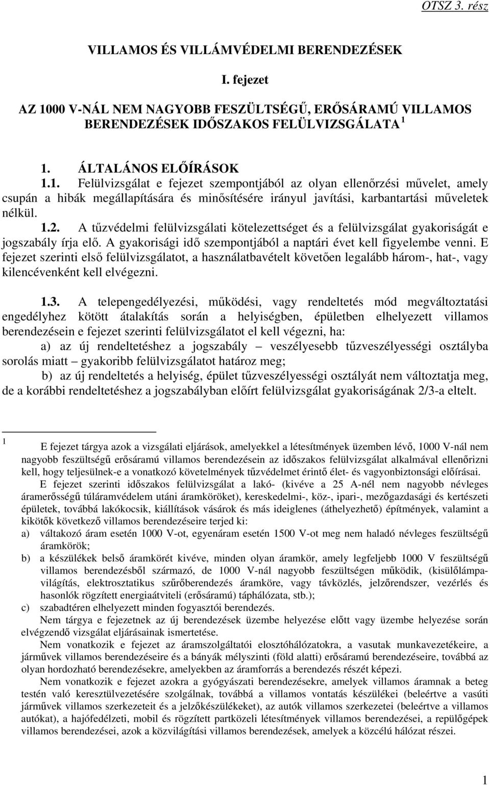 1. ÁLTALÁNOS ELŐÍRÁSOK 1.1. Felülvizsgálat e fejezet szempontjából az olyan ellenőrzési művelet, amely csupán a hibák megállapítására és minősítésére irányul javítási, karbantartási műveletek nélkül.