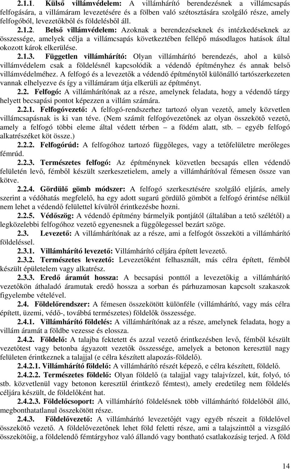 1.2. Belső villámvédelem: Azoknak a berendezéseknek és intézkedéseknek az összessége, amelyek célja a villámcsapás következtében fellépő másodlagos hatások által okozott károk elkerülése. 2.1.3.