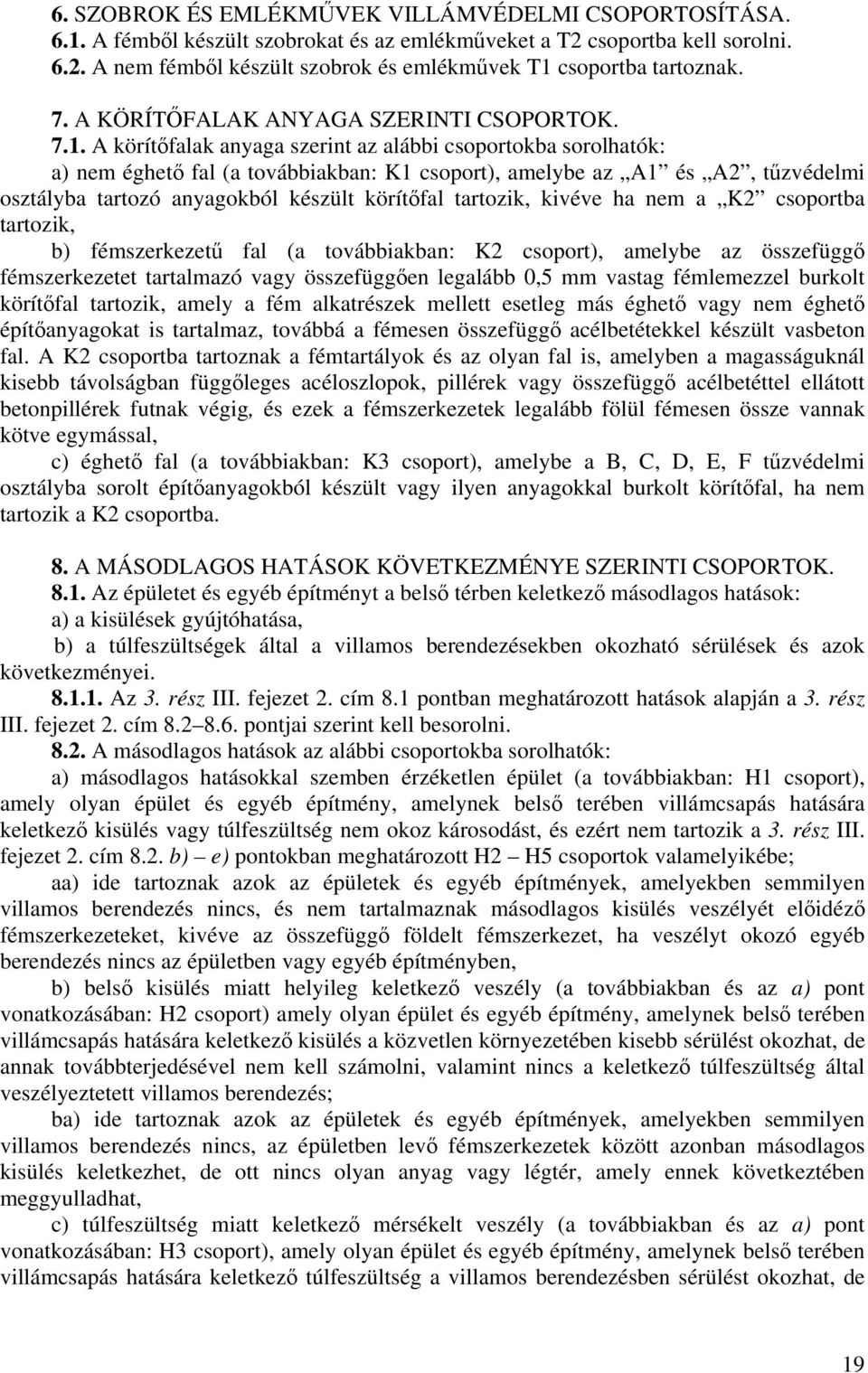 A körítőfalak anyaga szerint az alábbi csoportokba sorolhatók: a) nem éghető fal (a továbbiakban: K1 csoport), amelybe az A1 és A2, tűzvédelmi osztályba tartozó anyagokból készült körítőfal tartozik,