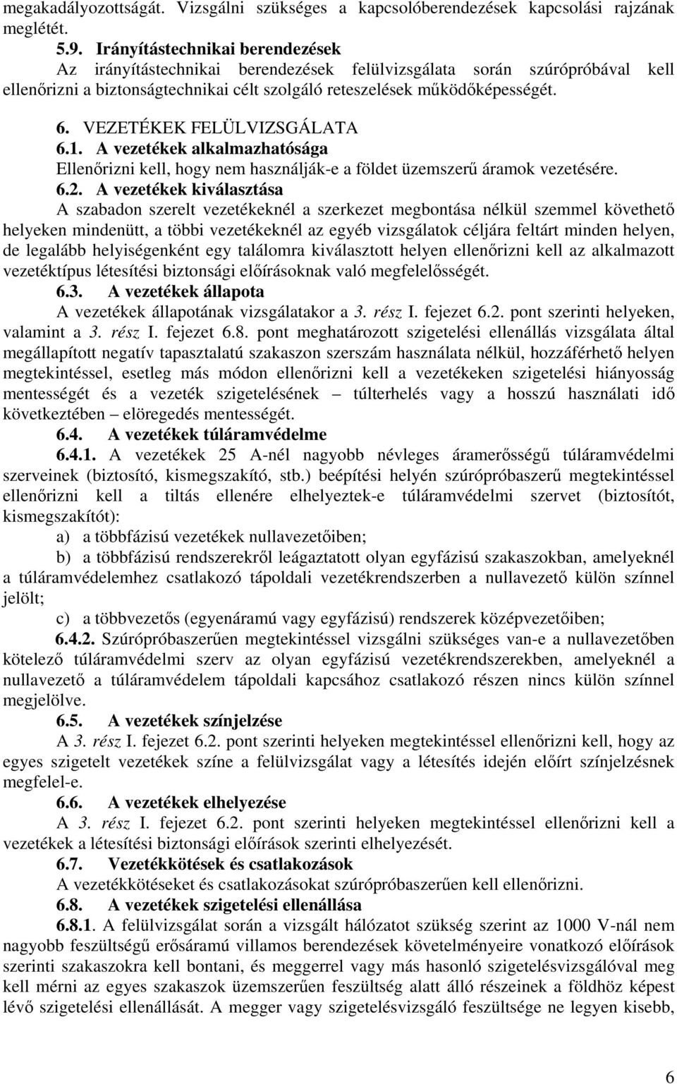 VEZETÉKEK FELÜLVIZSGÁLATA 6.1. A vezetékek alkalmazhatósága Ellenőrizni kell, hogy nem használják-e a földet üzemszerű áramok vezetésére. 6.2.