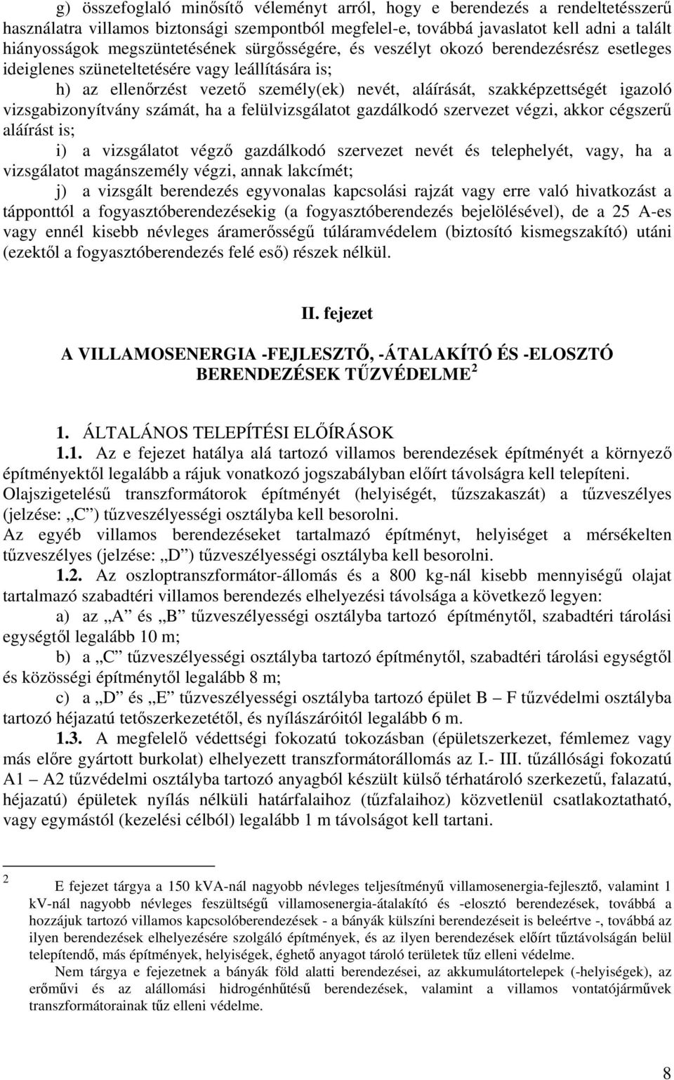 igazoló vizsgabizonyítvány számát, ha a felülvizsgálatot gazdálkodó szervezet végzi, akkor cégszerű aláírást is; i) a vizsgálatot végző gazdálkodó szervezet nevét és telephelyét, vagy, ha a