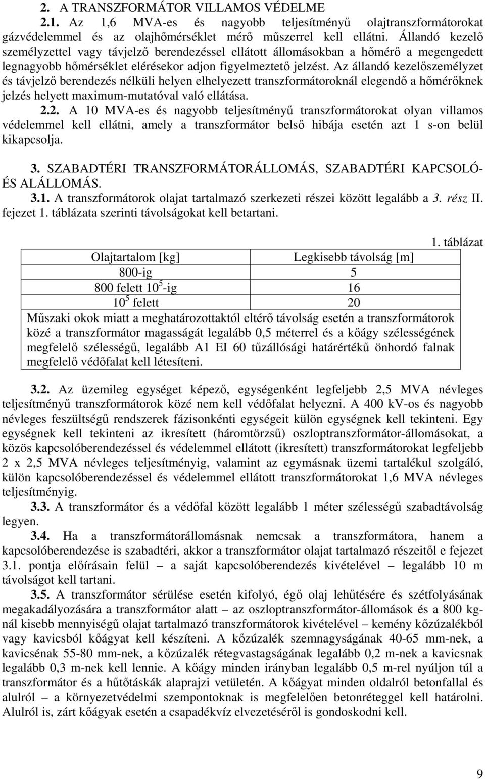 Az állandó kezelőszemélyzet és távjelző berendezés nélküli helyen elhelyezett transzformátoroknál elegendő a hőmérőknek jelzés helyett maximum-mutatóval való ellátása. 2.