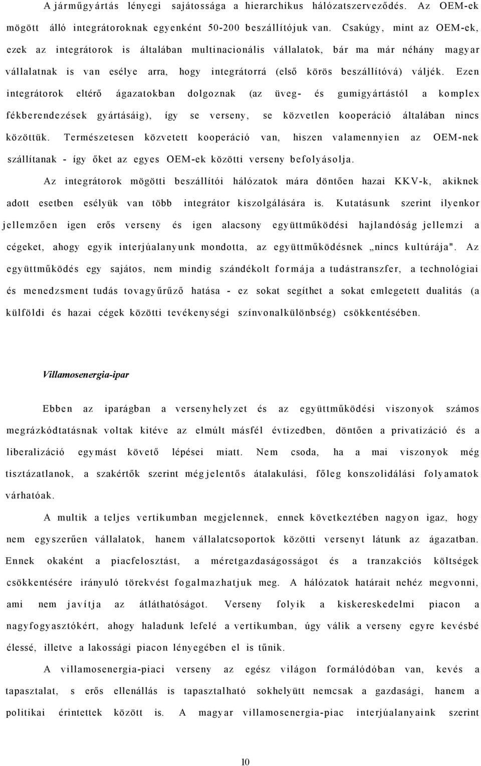 Ezen integrátorok eltérő ágazatokban dolgoznak (az üveg- és gumigyártástól a komplex fékberendezések gyártásáig), így se verseny, se közvetlen kooperáció általában nincs közöttük.