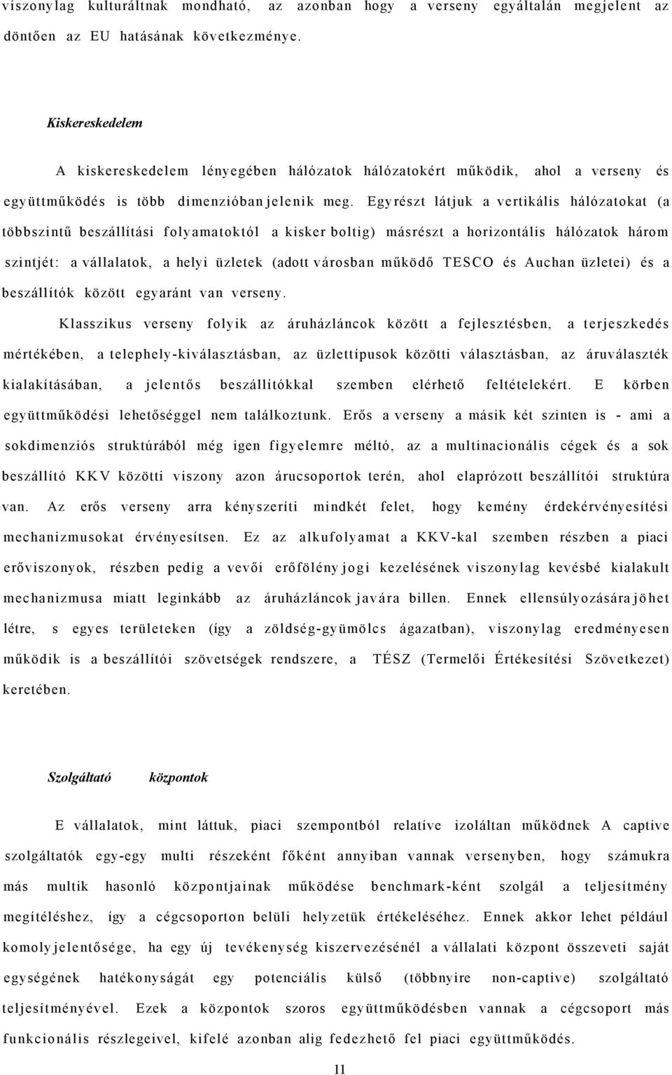 Egyrészt látjuk a vertikális hálózatokat (a többszintű beszállítási folyamatoktól a kisker boltig) másrészt a horizontális hálózatok három szintjét: a vállalatok, a helyi üzletek (adott városban