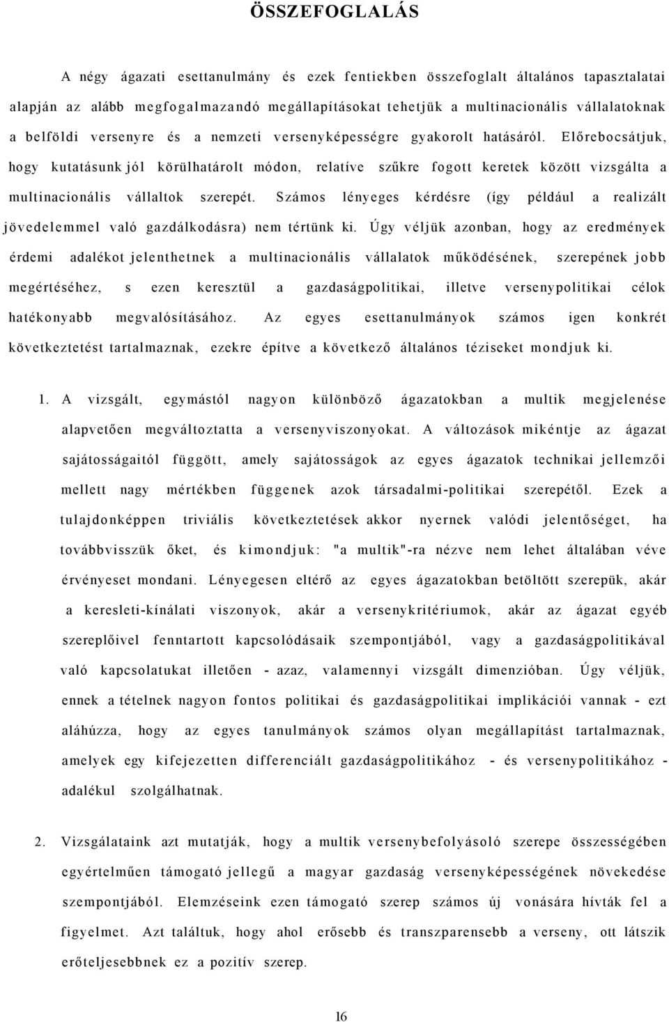 Előrebocsátjuk, hogy kutatásunk jól körülhatárolt módon, relatíve szűkre fogott keretek között vizsgálta a multinacionális vállaltok szerepét.