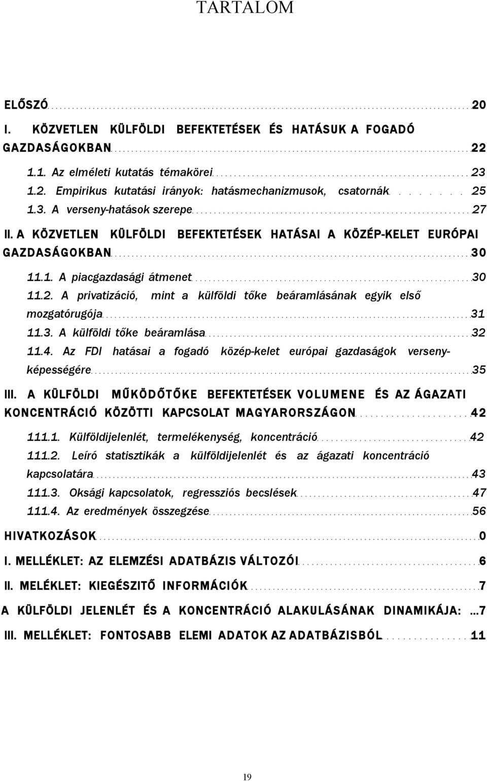 A privatizáció, mint a külföldi tőke beáramlásának egyik első mozgatórugója 31 11.3. A külföldi tőke beáramlása 32 11.4.