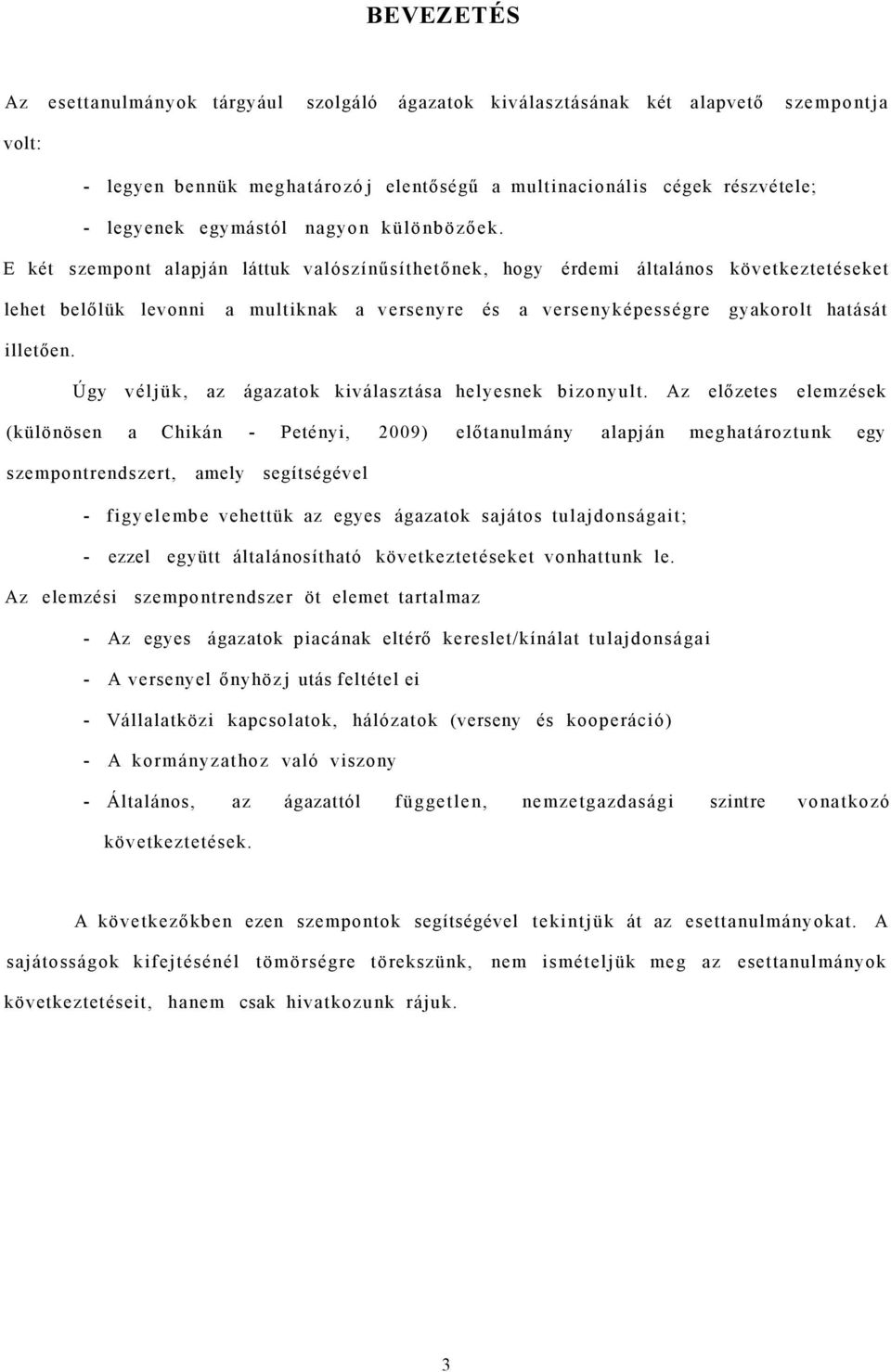 E két szempont alapján láttuk valószínűsíthetőnek, hogy érdemi általános következtetéseket lehet belőlük levonni a multiknak a versenyre és a versenyképességre gyakorolt hatását illetően.