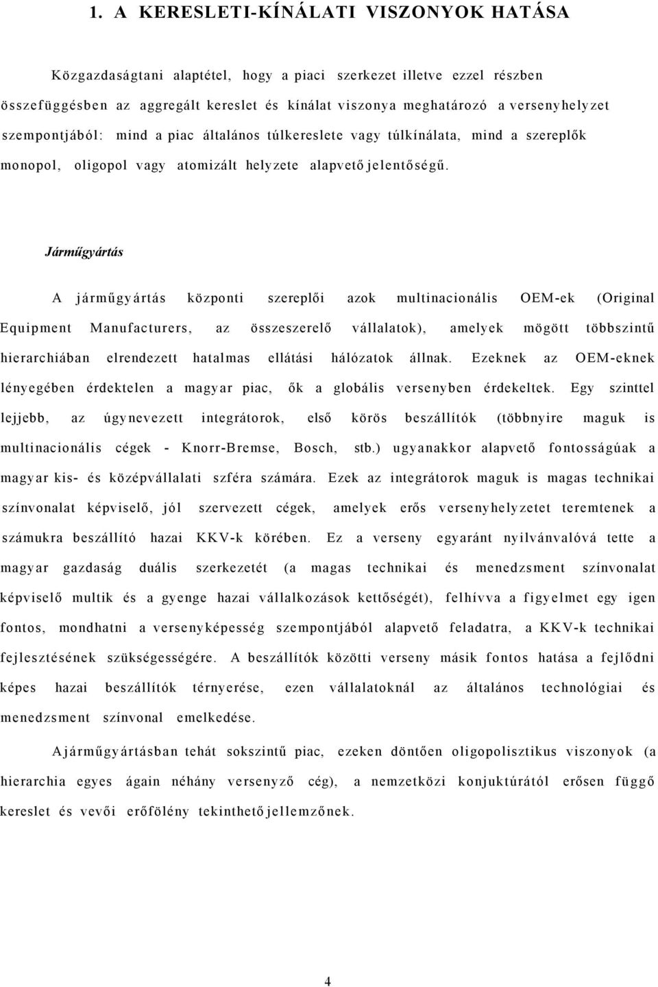 Járműgyártás A járműgyártás központi szereplői azok multinacionális OEM-ek (Original Equipment Manufacturers, az összeszerelő vállalatok), amelyek mögött többszintű hierarchiában elrendezett hatalmas