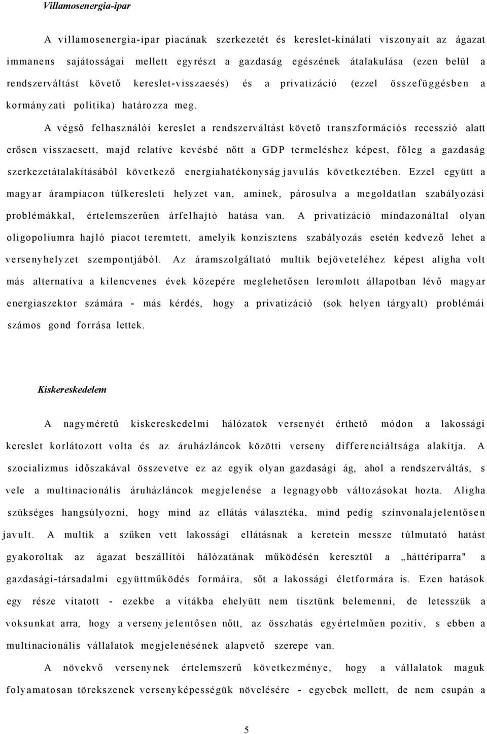 A végső felhasználói kereslet a rendszerváltást követő transzformációs recesszió alatt erősen visszaesett, majd relatíve kevésbé nőtt a GDP termeléshez képest, főleg a gazdaság