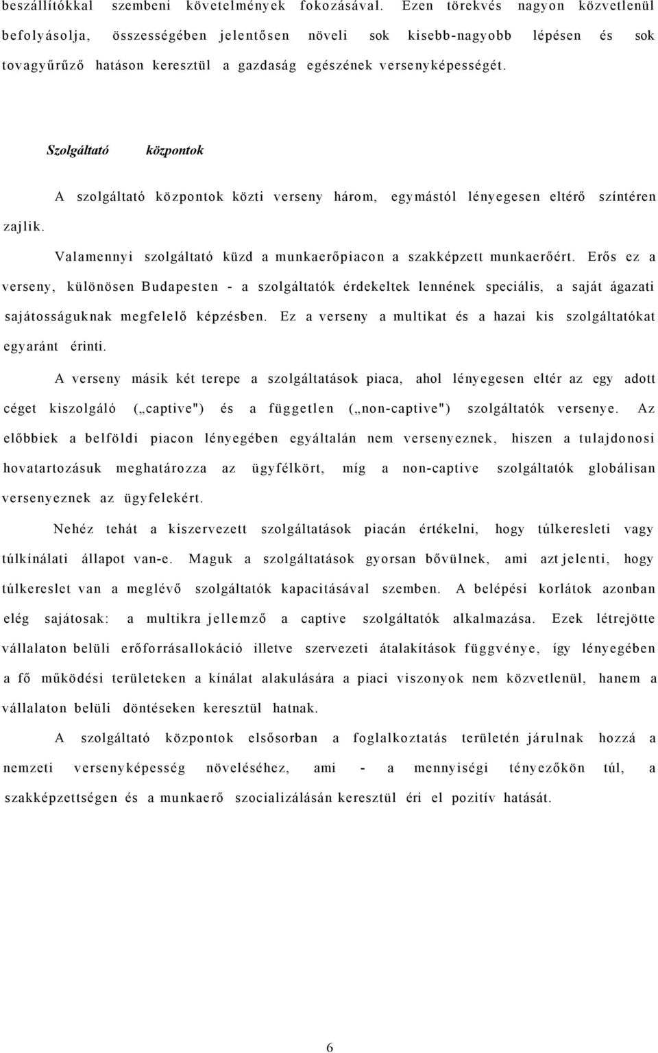 Szolgáltató központok A szolgáltató központok közti verseny három, egymástól lényegesen eltérő színtéren zajlik. Valamennyi szolgáltató küzd a munkaerőpiacon a szakképzett munkaerőért.