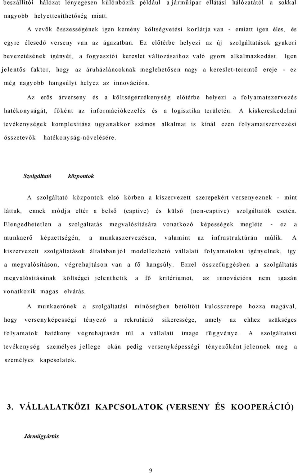 Ez előtérbe helyezi az új szolgáltatások gyakori bevezetésének igényét, a fogyasztói kereslet változásaihoz való gyors alkalmazkodást.