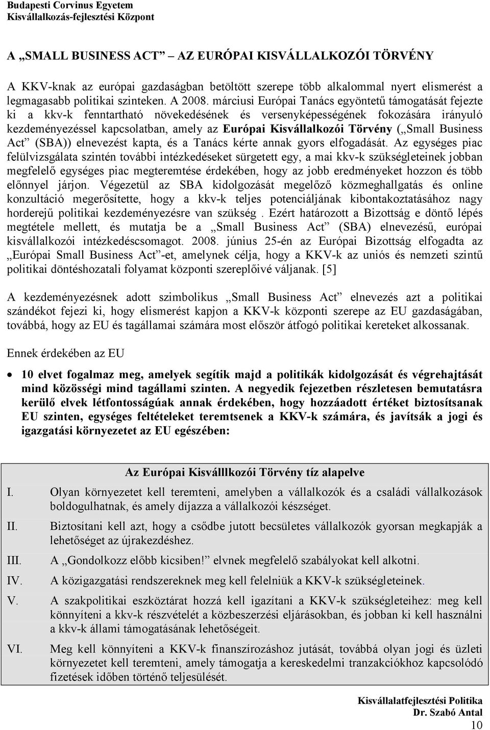 Törvény ( Small Business Act (SBA)) elnevezést kapta, és a Tanács kérte annak gyors elfogadását.