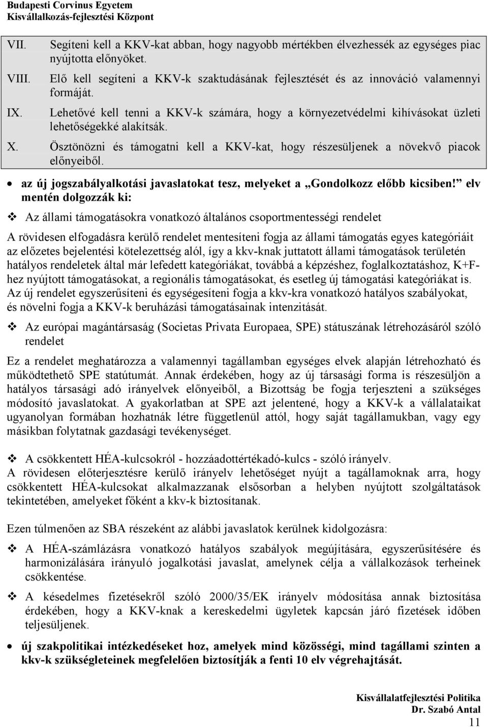 Ösztönözni és támogatni kell a KKV-kat, hogy részesüljenek a növekvő piacok előnyeiből. az új jogszabályalkotási javaslatokat tesz, melyeket a Gondolkozz előbb kicsiben!