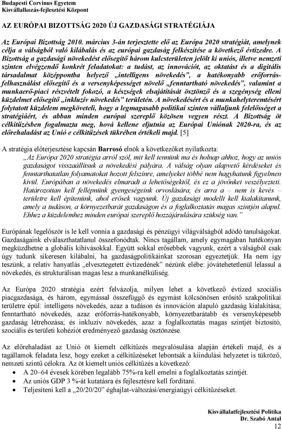 A Bizottság a gazdasági növekedést elősegítő három kulcsterületen jelölt ki uniós, illetve nemzeti szinten elvégzendő konkrét feladatokat: a tudást, az innovációt, az oktatást és a digitális