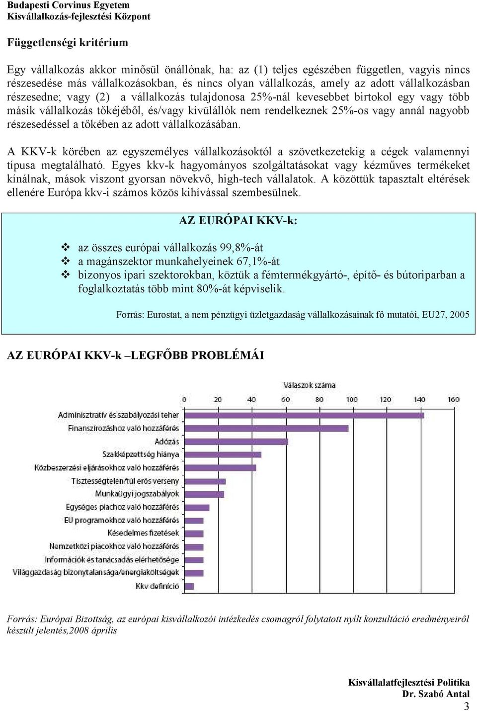 részesedéssel a tőkében az adott vállalkozásában. A KKV-k körében az egyszemélyes vállalkozásoktól a szövetkezetekig a cégek valamennyi típusa megtalálható.